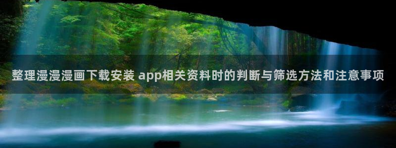 漫蛙漫画新漫画：整理漫漫漫画下载安装 app相关资料时的判断与筛选方法和注意事项