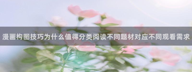 漫蛙漫画漫画资讯：漫画构图技巧为什么值得分类阅读不同题材对应不同观看需求