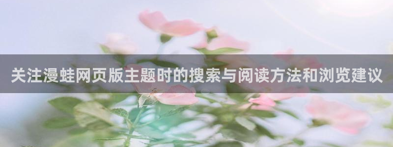 漫蛙漫画新作推荐：关注漫蛙网页版主题时的搜索与阅读方法和浏览建议