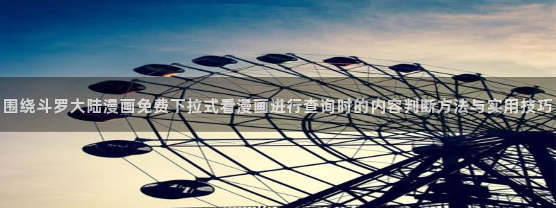 漫蛙漫画首页入口:围绕斗罗大陆漫画免费下拉式看漫画进行查询时的内容判断方法与实用技巧